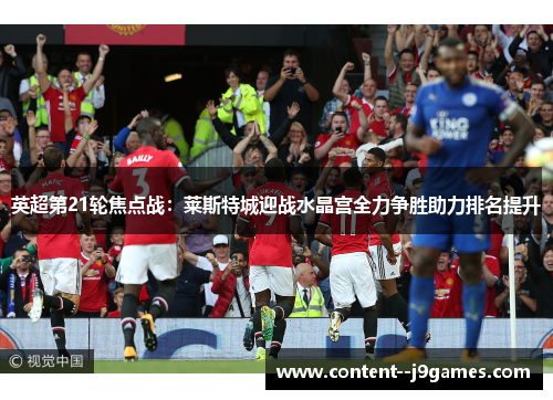 英超第21轮焦点战：莱斯特城迎战水晶宫全力争胜助力排名提升