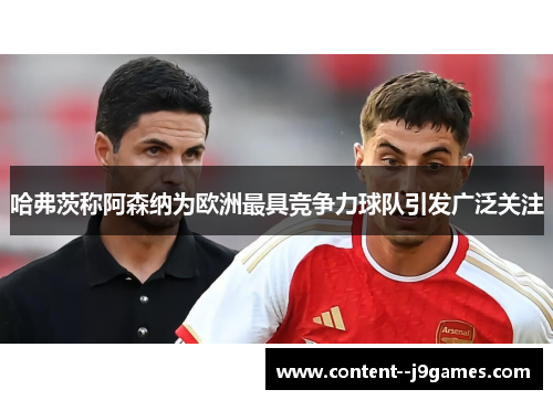 哈弗茨称阿森纳为欧洲最具竞争力球队引发广泛关注