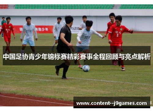 中国足协青少年锦标赛精彩赛事全程回顾与亮点解析 中国足协青少年锦标赛精彩赛事全程回顾与亮点解析