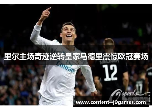 里尔主场奇迹逆转皇家马德里震惊欧冠赛场 里尔主场奇迹逆转皇家马德里震惊欧冠赛场